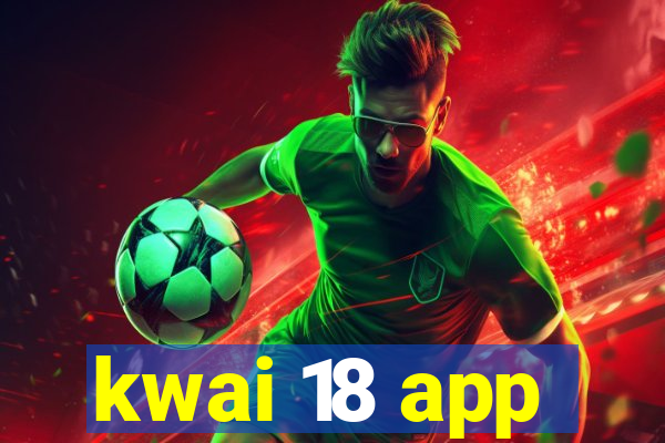 kwai 18 app